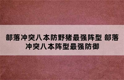 部落冲突八本防野猪最强阵型 部落冲突八本阵型最强防御